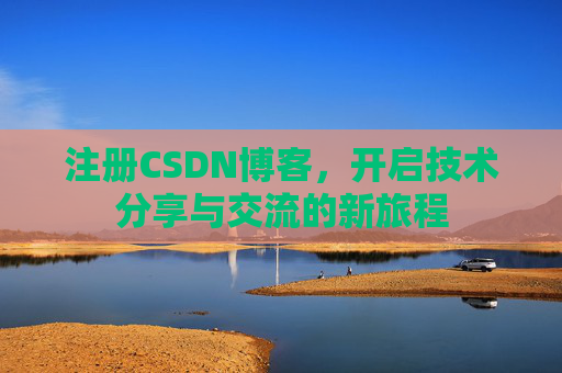 注册CSDN博客，开启技术分享与交流的新旅程